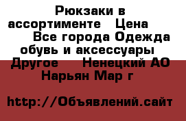 Рюкзаки в ассортименте › Цена ­ 3 500 - Все города Одежда, обувь и аксессуары » Другое   . Ненецкий АО,Нарьян-Мар г.